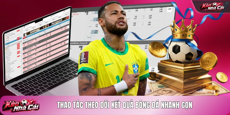 Thao tác theo dõi kết quả bóng đá nhanh gọn