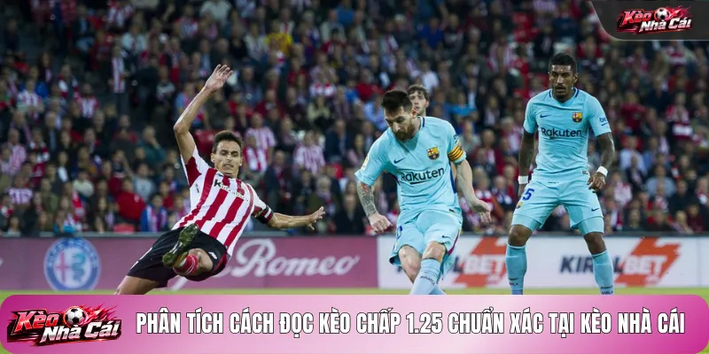 Phân tích cách đọc kèo chấp 1.25 chuẩn xác tại kèo nhà cái