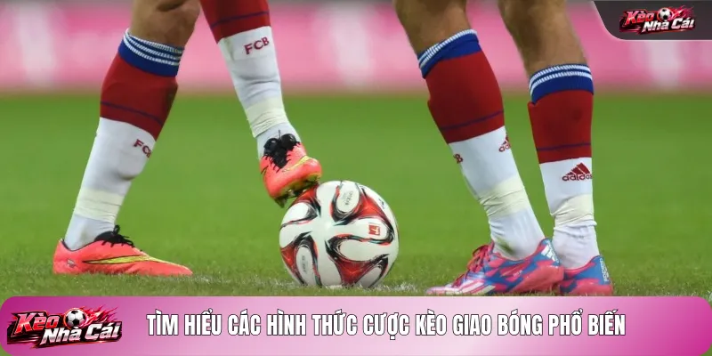 Tìm hiểu các hình thức cược kèo giao bóng phổ biến
